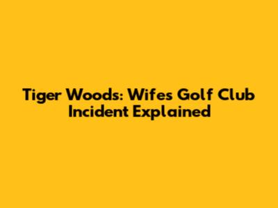 Tiger Woods: Wife's Golf Club Incident Explained