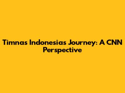 Timnas Indonesia's Journey: A CNN Perspective