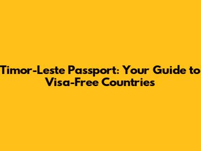 Timor-Leste Passport: Your Guide to Visa-Free Countries
