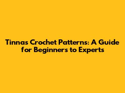 Tinna's Crochet Patterns: A Guide for Beginners to Experts