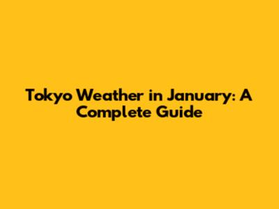 Tokyo Weather in January: A Complete Guide
