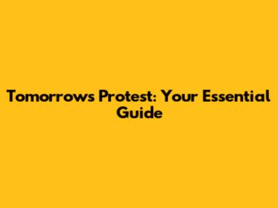 Tomorrow's Protest: Your Essential Guide