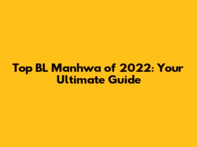Top BL Manhwa of 2022: Your Ultimate Guide