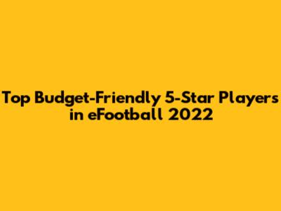 Top Budget-Friendly 5-Star Players in eFootball 2022