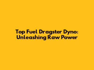 Top Fuel Dragster Dyno: Unleashing Raw Power