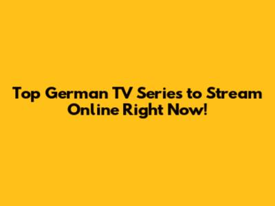 Top German TV Series to Stream Online Right Now!