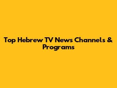 Top Hebrew TV News Channels & Programs