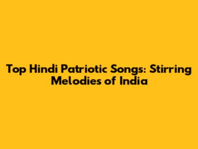 Top Hindi Patriotic Songs: Stirring Melodies of India