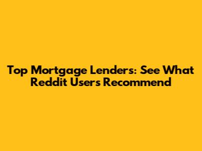 Top Mortgage Lenders: See What Reddit Users Recommend