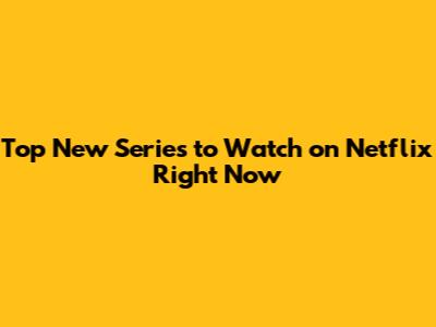 Top New Series to Watch on Netflix Right Now