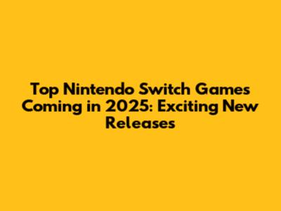 Top Nintendo Switch Games Coming in 2025: Exciting New Releases