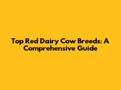 Top Red Dairy Cow Breeds: A Comprehensive Guide