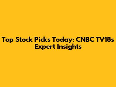 Top Stock Picks Today: CNBC TV18's Expert Insights