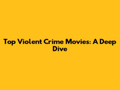 Top Violent Crime Movies: A Deep Dive
