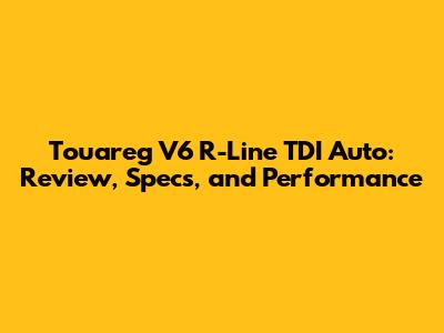 Touareg V6 R-Line TDI Auto: Review, Specs, and Performance
