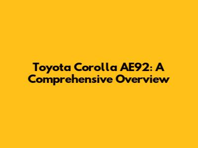 Toyota Corolla AE92: A Comprehensive Overview