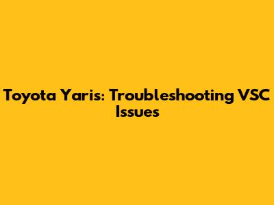 Toyota Yaris: Troubleshooting VSC Issues