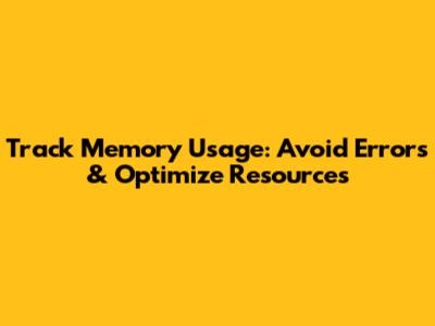 Track Memory Usage: Avoid Errors & Optimize Resources