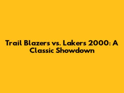 Trail Blazers vs. Lakers 2000: A Classic Showdown