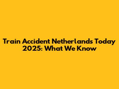 Train Accident Netherlands Today 2025: What We Know