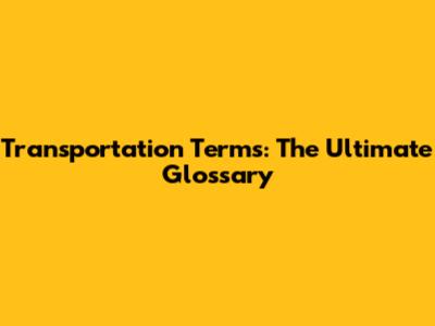 Transportation Terms: The Ultimate Glossary