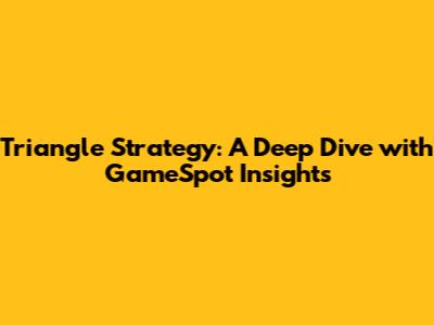 Triangle Strategy: A Deep Dive with GameSpot Insights
