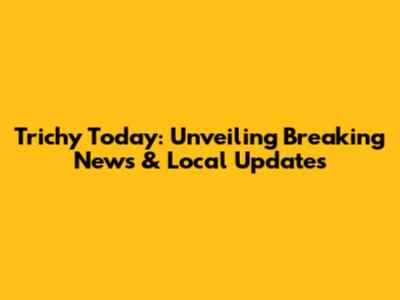 Trichy Today: Unveiling Breaking News & Local Updates