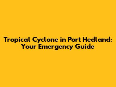 Tropical Cyclone in Port Hedland: Your Emergency Guide