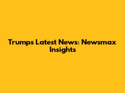 Trump's Latest News: Newsmax Insights