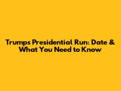 Trump's Presidential Run: Date & What You Need to Know