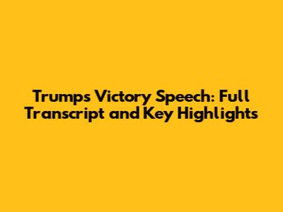 Trump's Victory Speech: Full Transcript and Key Highlights