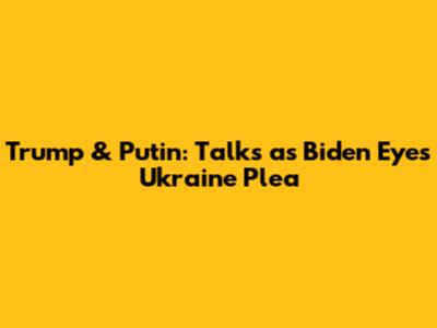 Trump & Putin: Talks as Biden Eyes Ukraine Plea