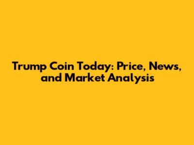 Trump Coin Today: Price, News, and Market Analysis