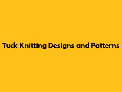 Tuck Knitting Designs and Patterns