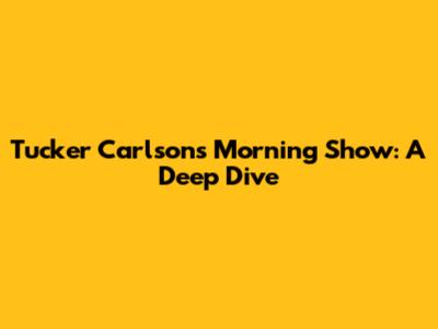 Tucker Carlson's Morning Show: A Deep Dive