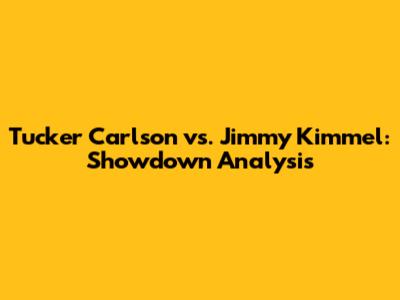 Tucker Carlson vs. Jimmy Kimmel: Showdown Analysis