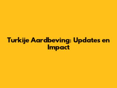Turkije Aardbeving: Updates en Impact