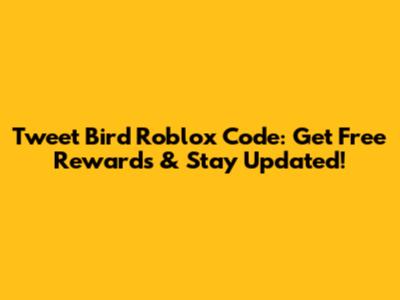 Tweet Bird Roblox Code: Get Free Rewards & Stay Updated!