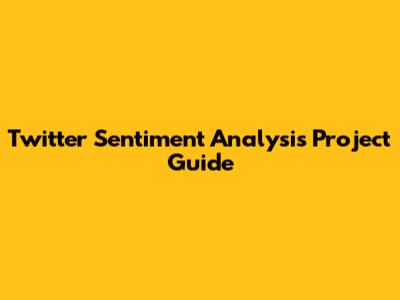 Twitter Sentiment Analysis Project Guide