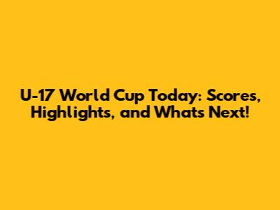 U-17 World Cup Today: Scores, Highlights, and What's Next!