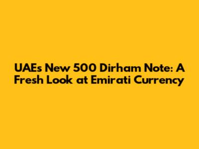 UAE's New 500 Dirham Note: A Fresh Look at Emirati Currency