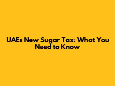 UAE's New Sugar Tax: What You Need to Know