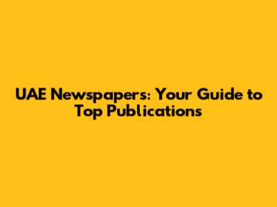 UAE Newspapers: Your Guide to Top Publications