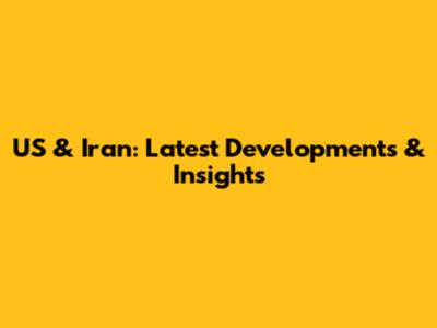 US & Iran: Latest Developments & Insights