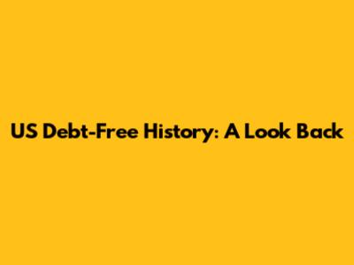 US Debt-Free History: A Look Back