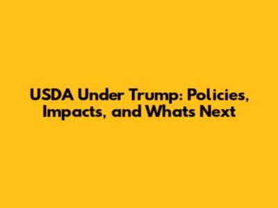 USDA Under Trump: Policies, Impacts, and What's Next