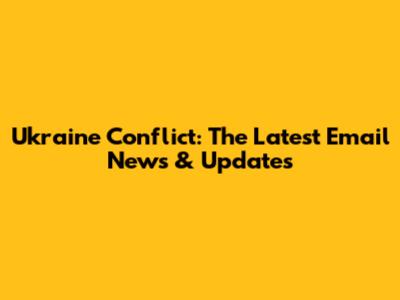Ukraine Conflict: The Latest Email News & Updates