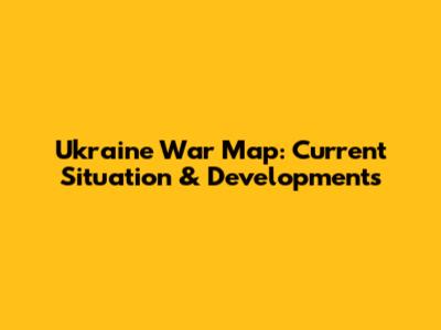 Ukraine War Map: Current Situation & Developments