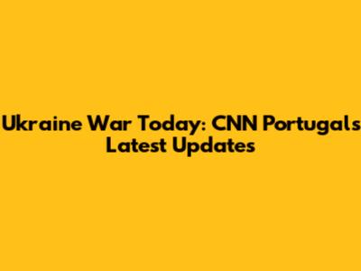 Ukraine War Today: CNN Portugal's Latest Updates