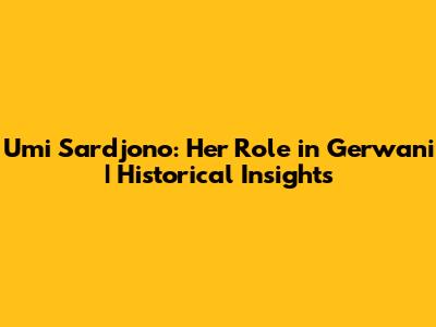 Umi Sardjono: Her Role in Gerwani | Historical Insights